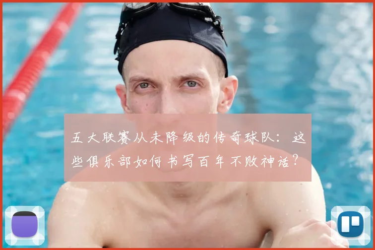 五大联赛从未降级的传奇球队：这些俱乐部如何书写百年不败神话？