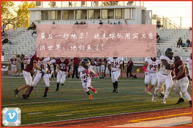 最后一秒绝杀!这支球队用实力告诉世界,他们来了!