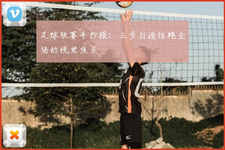足球联赛手抄报:三步打造惊艳全场的视觉焦点