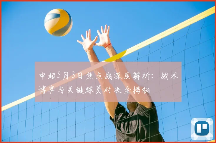 中超5月3日焦点战深度解析:战术博弈与关键球员对决全揭秘