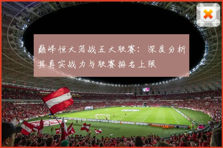 巅峰恒大若战五大联赛:深度分析其真实战力与联赛排名上限